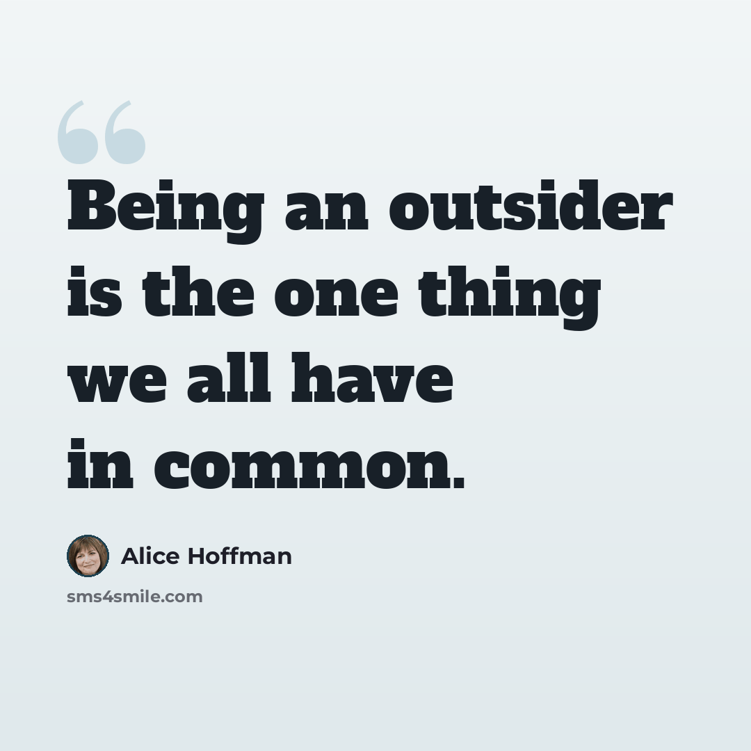 “Being an outsider is the one thing we all have in common.” quote by Alice Hoffman