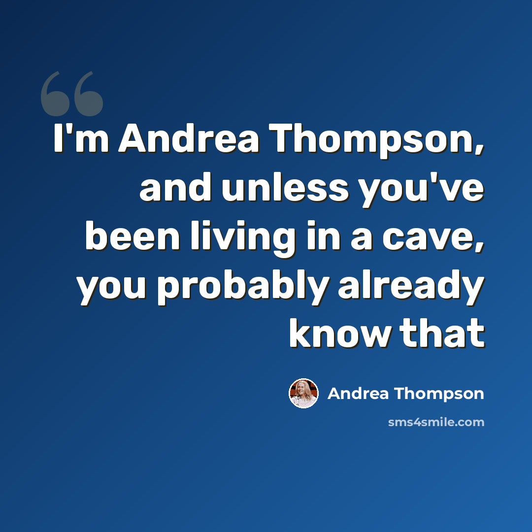 “I'm Andrea Thompson, and unless you've been living in a cave, you probably already know that” quote by Andrea Thompson