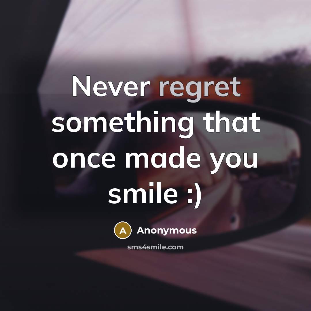 “Never regret something that once made you smile :)” quote by Anonymous
