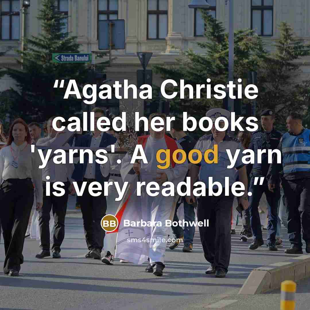 “Agatha Christie called her books 'yarns'. A good yarn is very readable.” quote by Barbara Bothwell