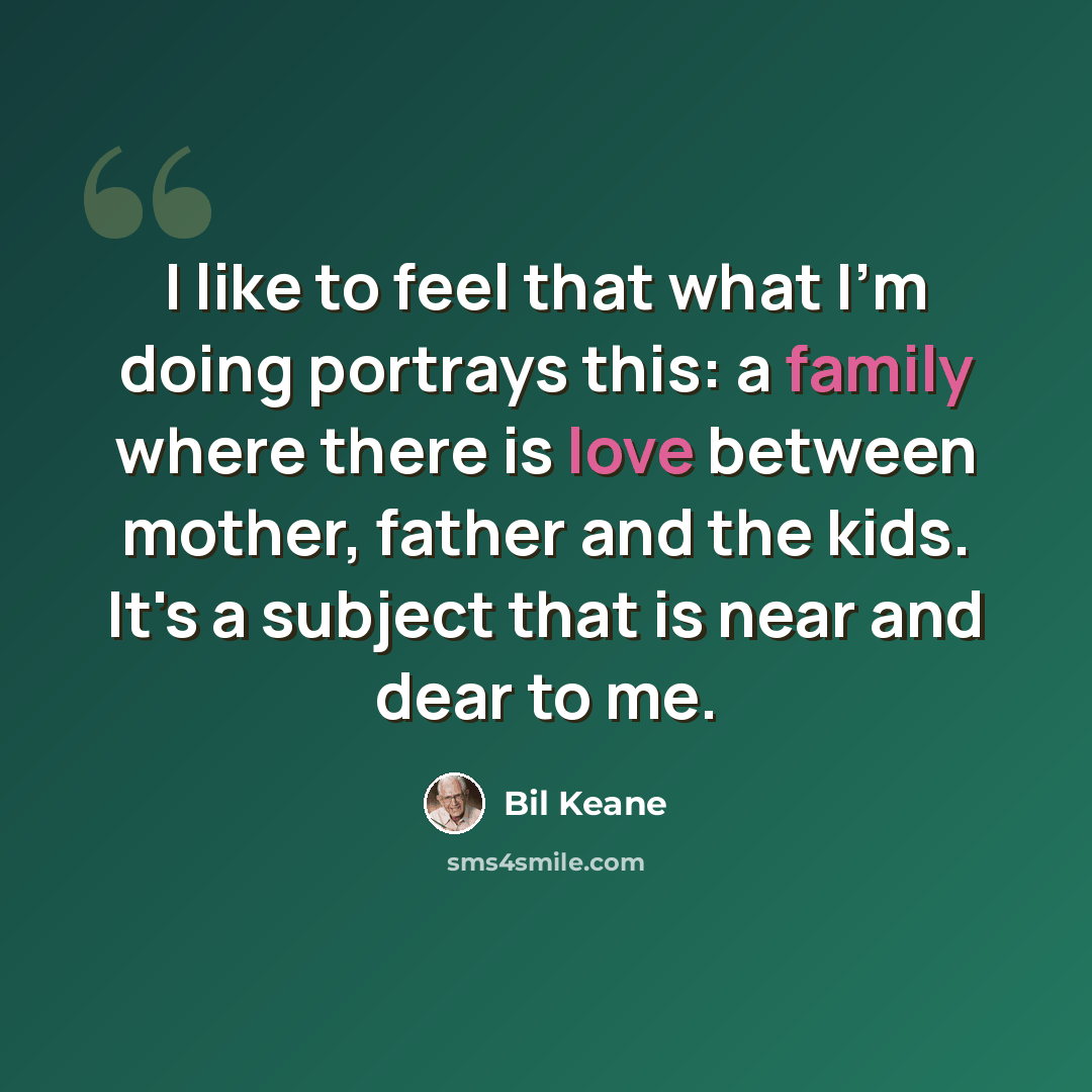 “I like to feel that what I'm doing portrays this: a family where there is love between mother, father and the kids. It's a subject that is near and dear to me.” quote by Bil Keane
