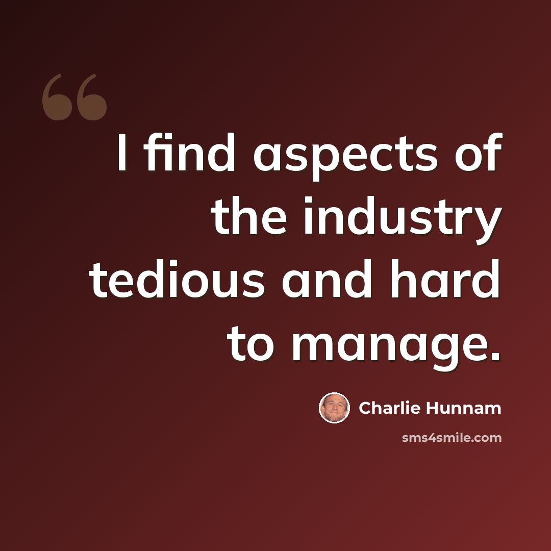 “I find aspects of the industry tedious and hard to manage.” quote by Charlie Hunnam