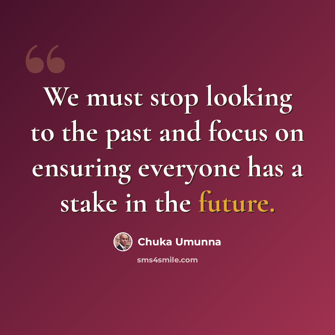 “We must stop looking to the past and focus on ensuring everyone has a stake in the future.” quote by Chuka Umunna