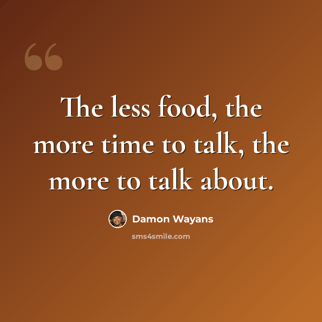 “The less food, the more time to talk, the more to talk about.” quote by Damon Wayans