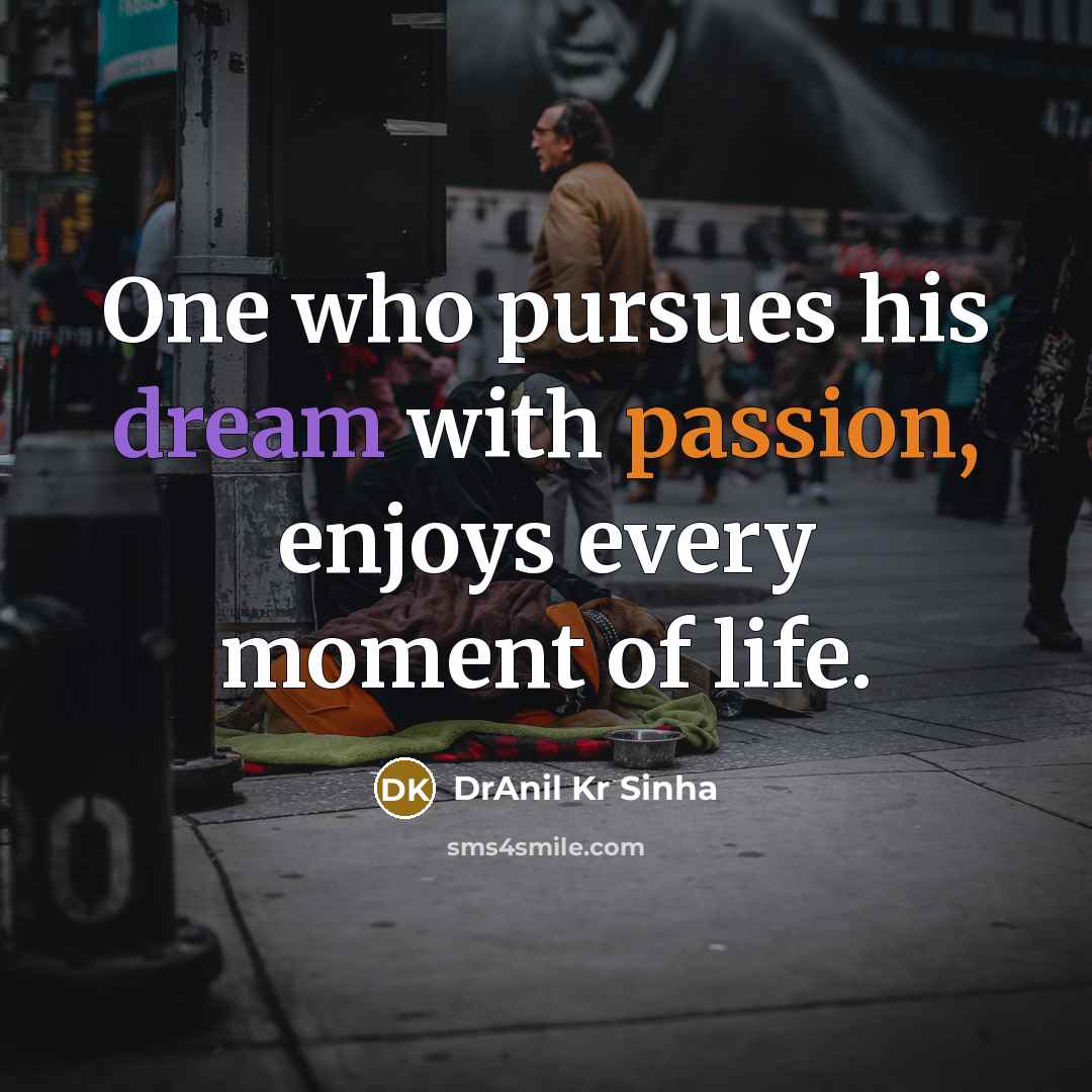 “One who pursues his dream with passion, enjoys every moment of life.” quote by DrAnil Kr Sinha