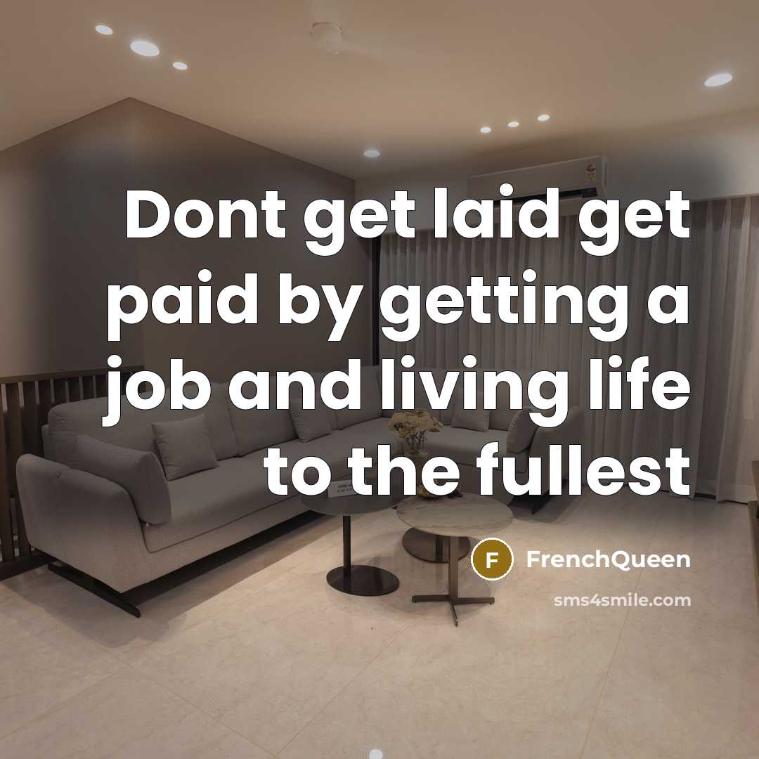 “Dont get laid get paid by getting a job and living life to the fullest” quote by Frenchqueen