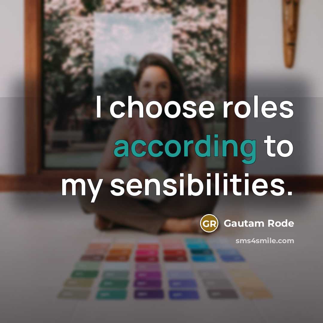 “I choose roles according to my sensibilities.” quote by Gautam Rode