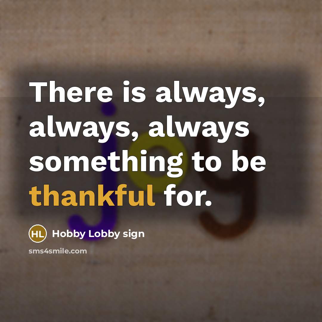 “There is always, always, always something to be thankful for.” quote by Hobby Lobby sign