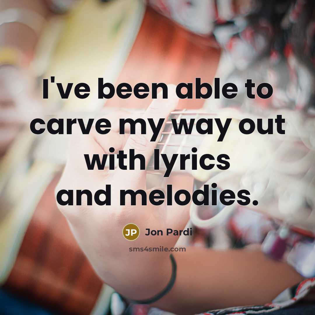 “I've been able to carve my way out with lyrics and melodies.” quote by Jon Pardi