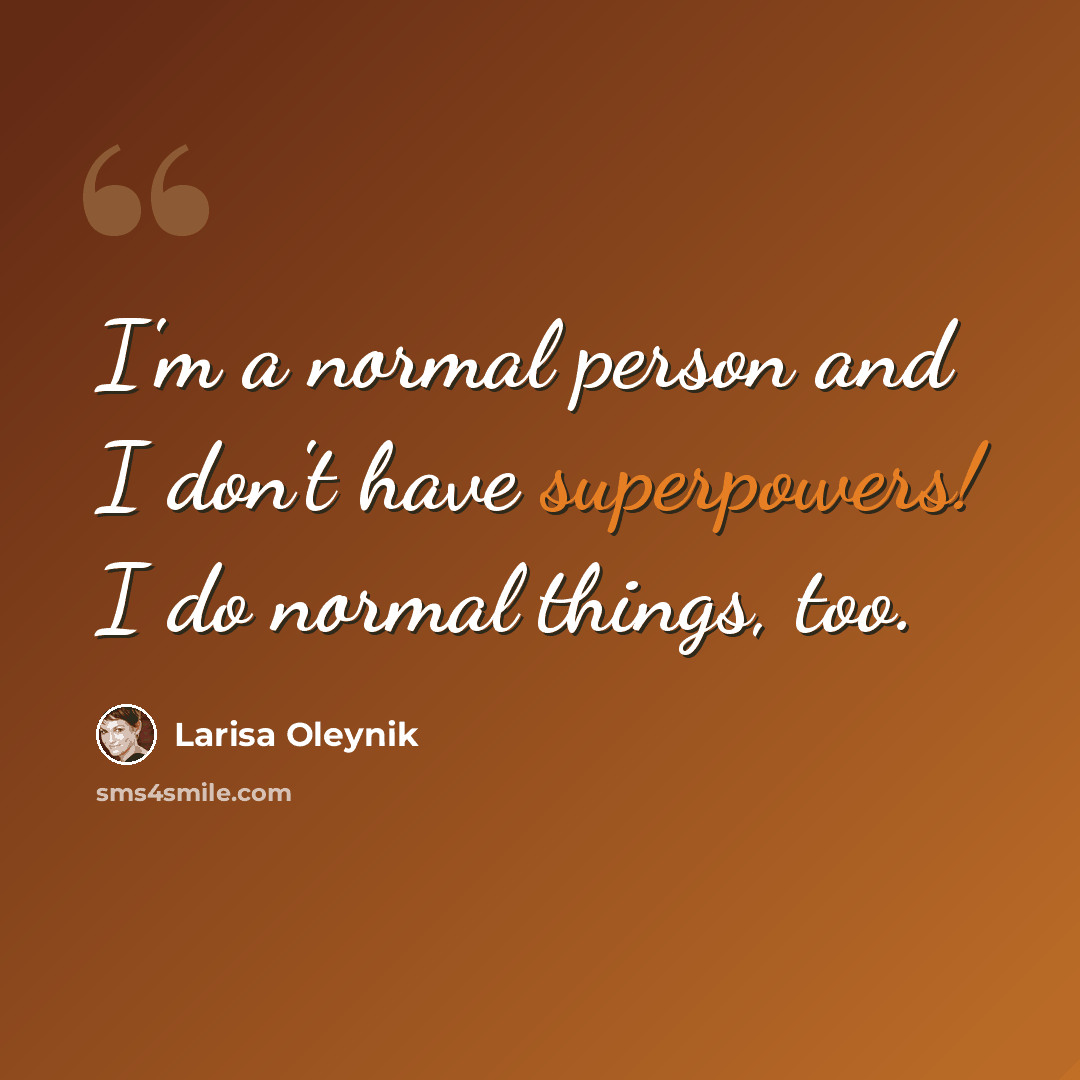 “I'm a normal person and I don't have superpowers! I do normal things, too.” quote by Larisa Oleynik