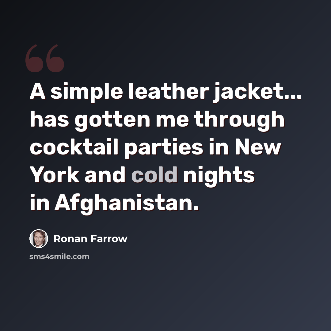 “A simple leather jacket... has gotten me through cocktail parties in New York and cold nights in Afghanistan.” quote by Ronan Farrow