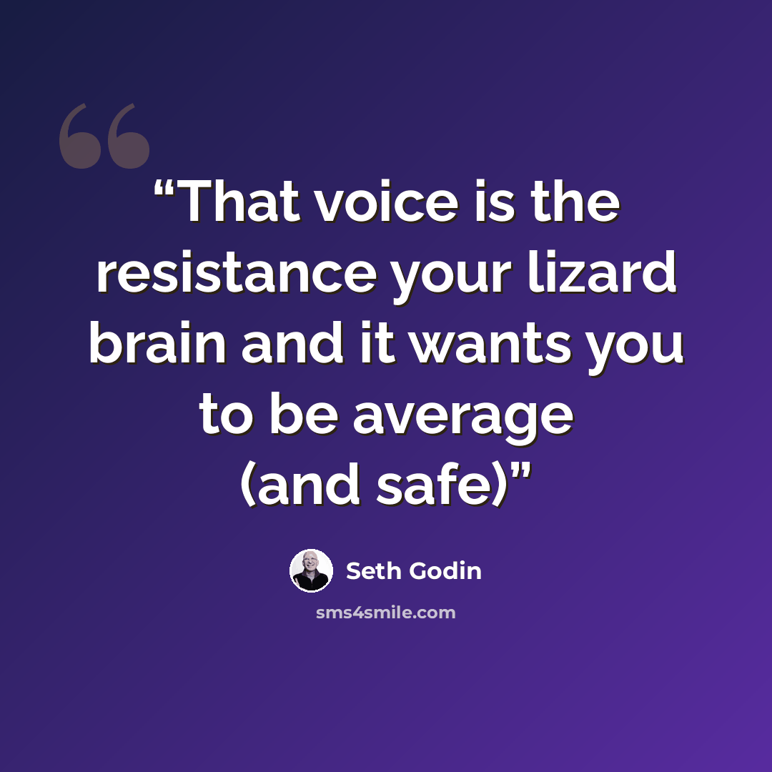 “That voice is the resistance your lizard brain and it wants you to be average (and safe)” quote by Seth Godin