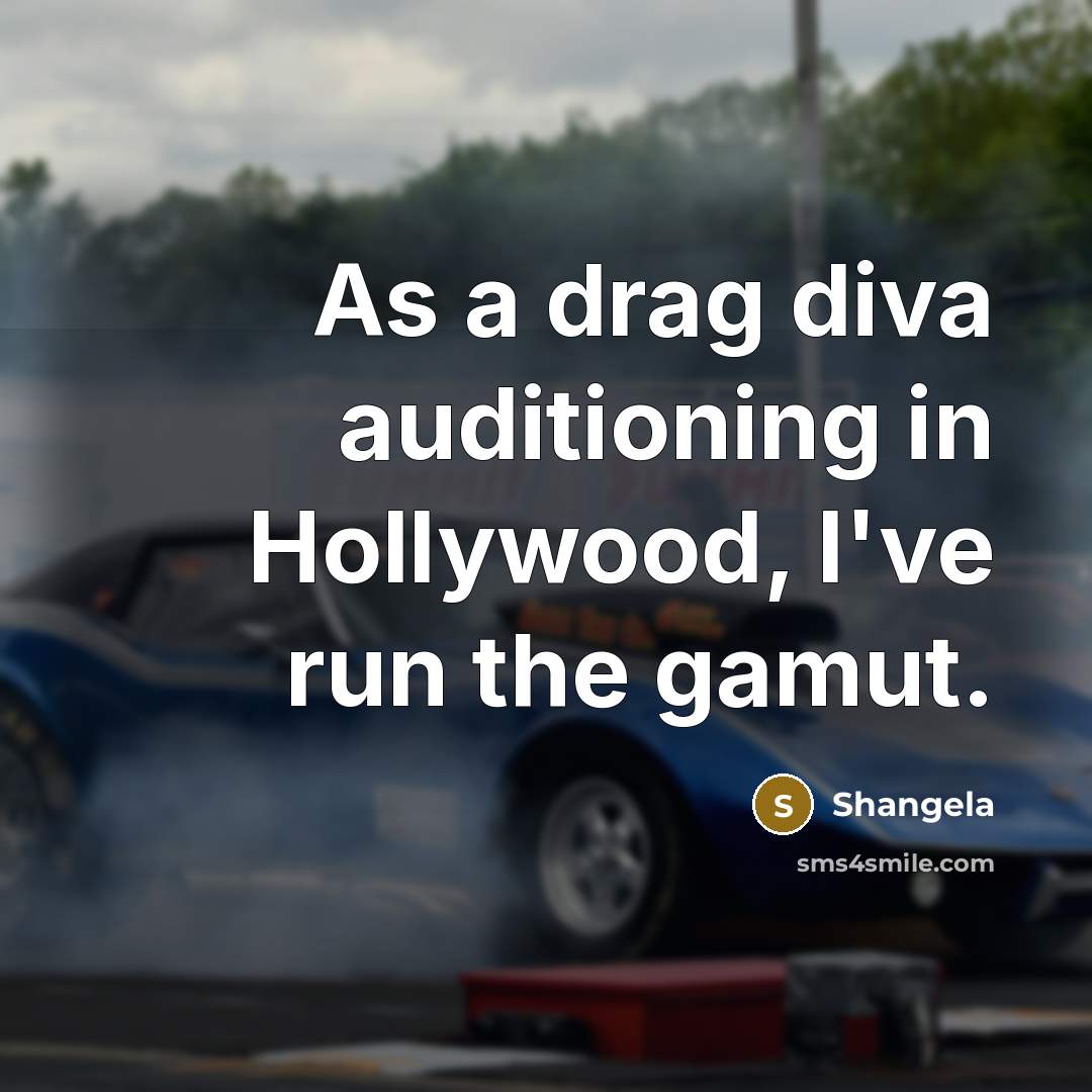 “As a drag diva auditioning in Hollywood, I've run the gamut.” quote by Shangela