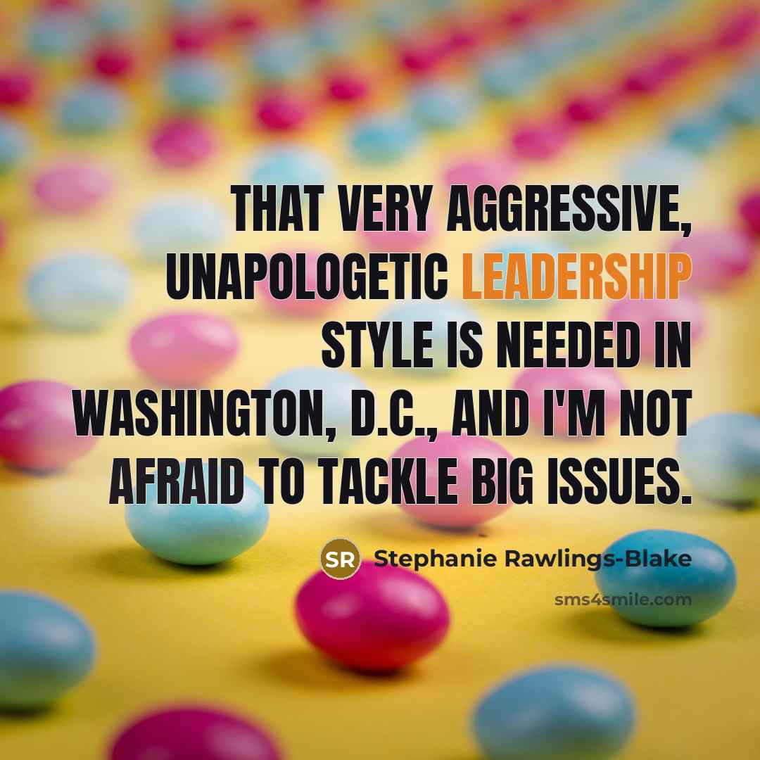 “That very aggressive, unapologetic leadership style is needed in Washington, D.C., and I'm not afraid to tackle big issues.” quote by Stephanie Rawlings-Blake