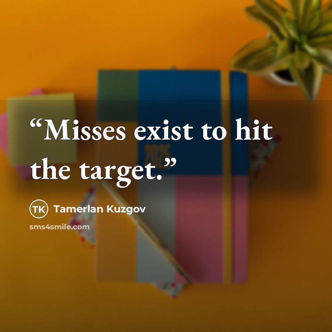 “Misses exist to hit the target.” quote by Tamerlan Kuzgov