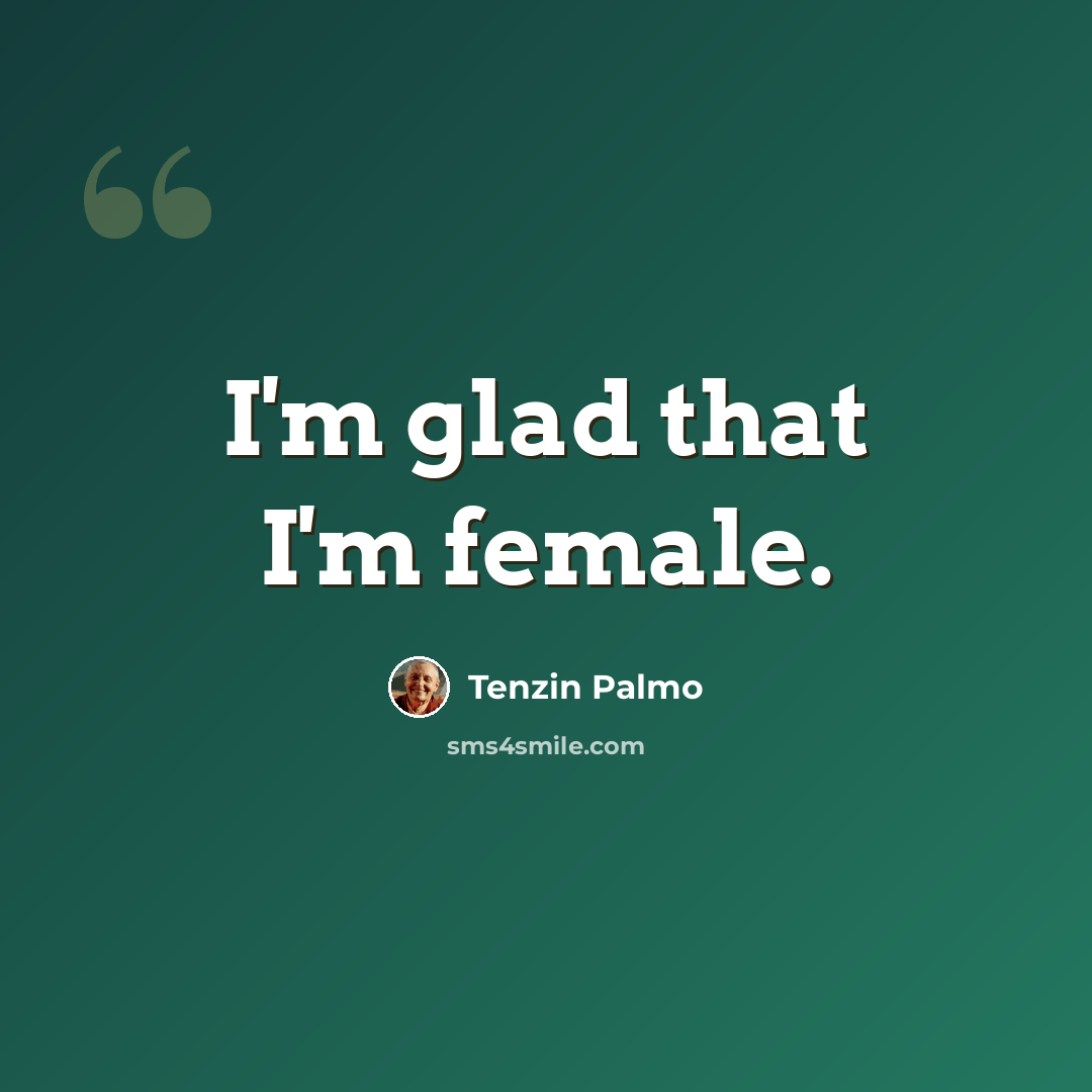 “I'm glad that I'm female.” quote by Tenzin Palmo