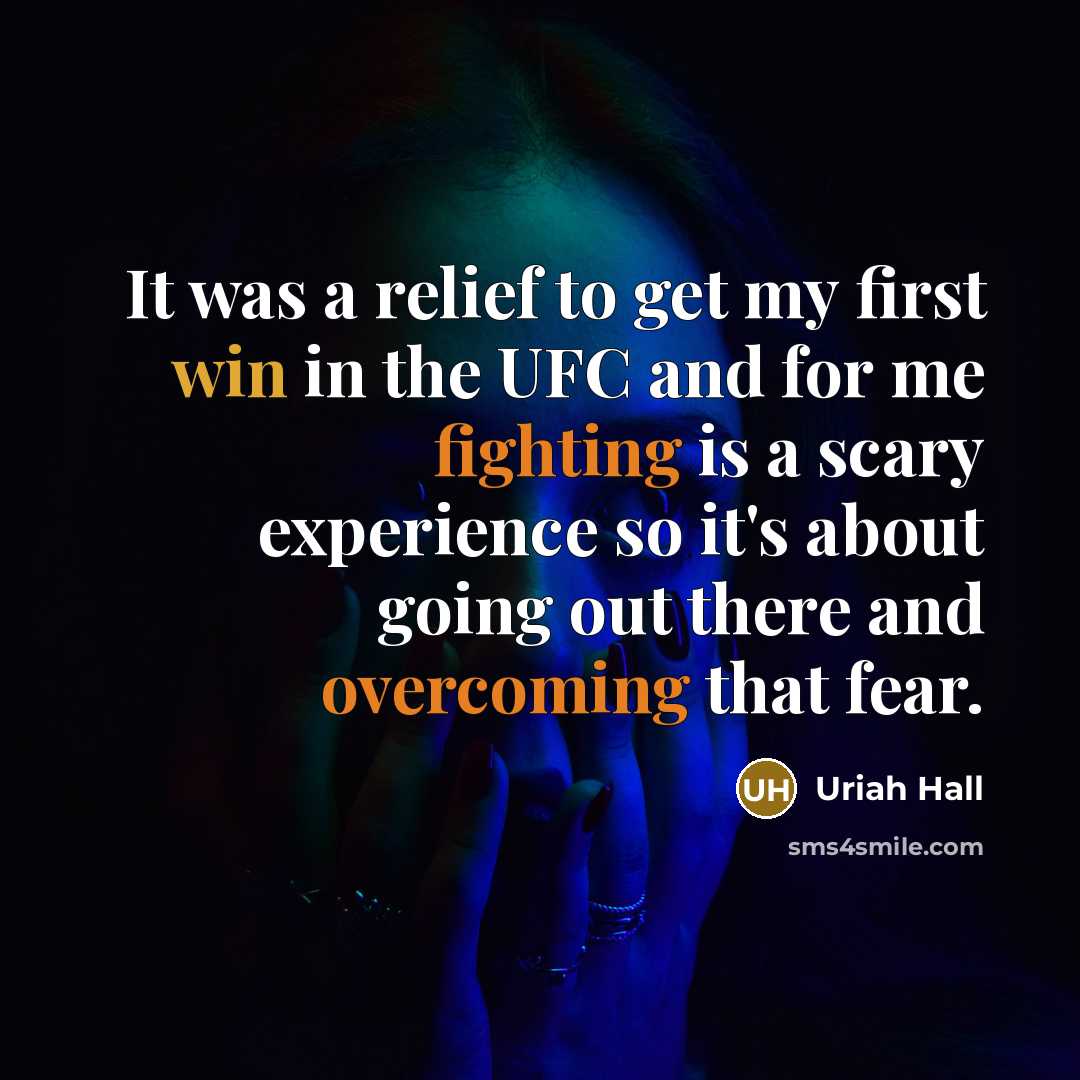 “It was a relief to get my first win in the UFC and for me fighting is a scary experience so it's about going out there and overcoming that fear.” quote by Uriah Hall
