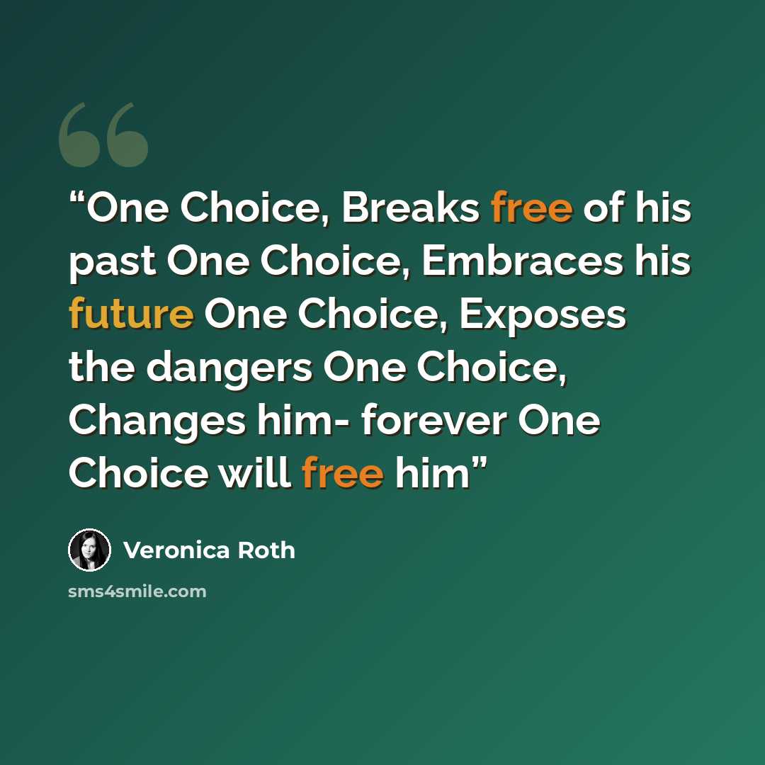 “One Choice, Breaks free of his past One Choice, Embraces his future One Choice, Exposes the dangers One Choice, Changes him- forever One Choice will free him” quote by Veronica Roth