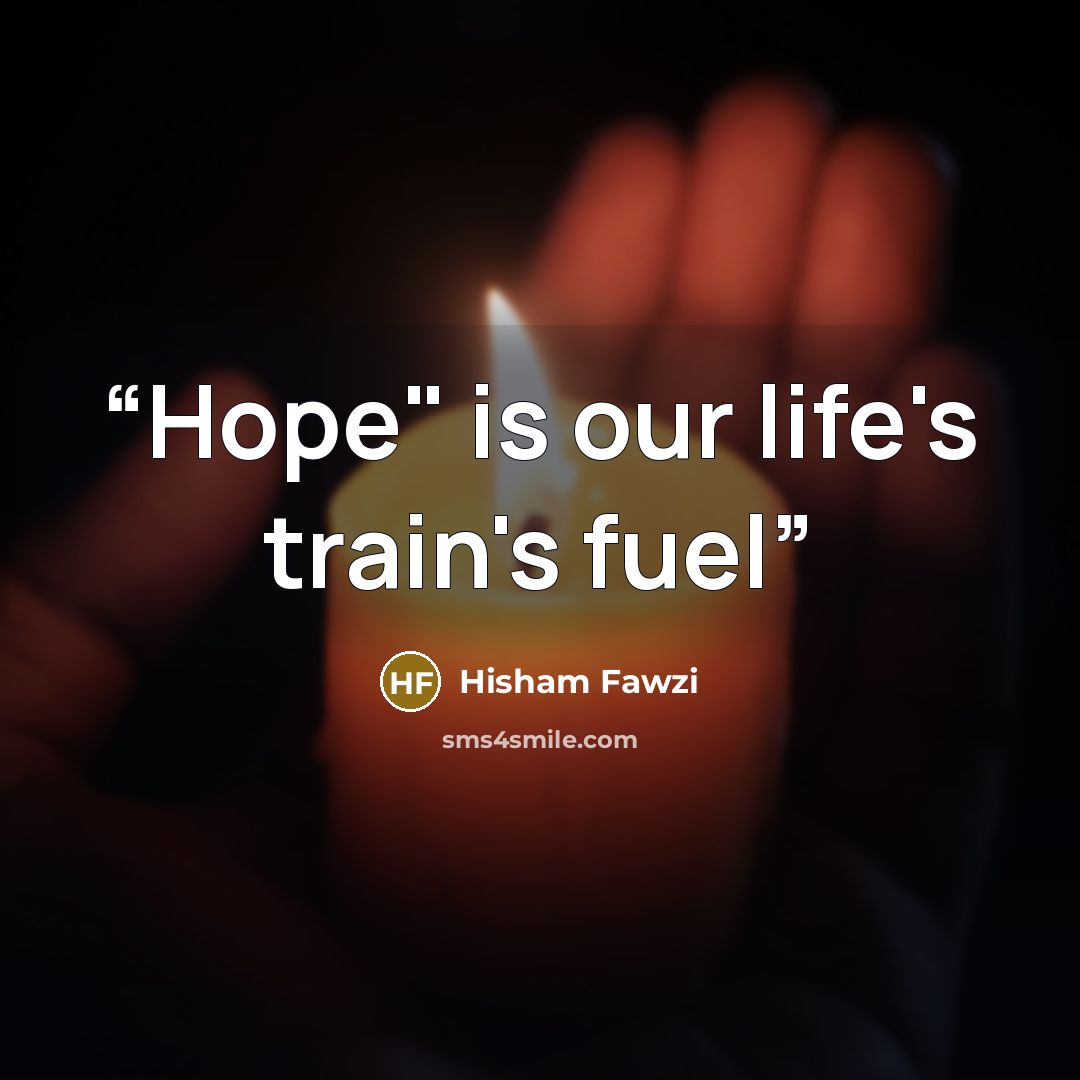 “Hope" is our life's train's fuel” quote by Hisham Fawzi