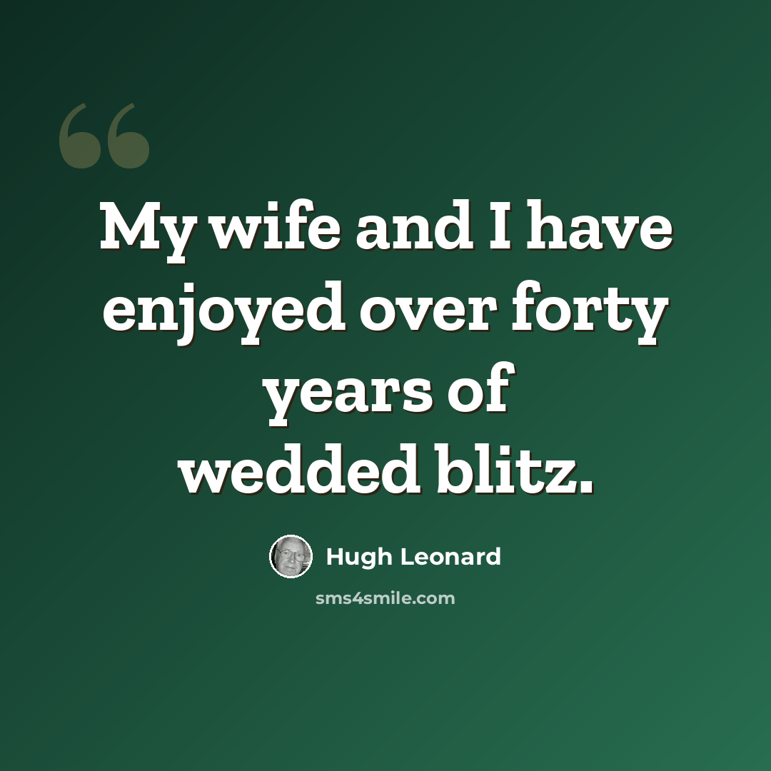 “My wife and I have enjoyed over forty years of wedded blitz.” quote by Hugh Leonard