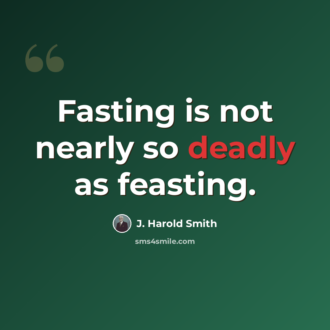 “Fasting is not nearly so deadly as feasting.” quote by J. Harold Smith