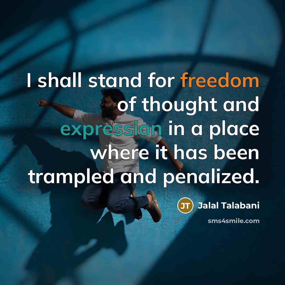 “I shall stand for freedom of thought and expression in a place where it has been trampled and penalized.” quote by Jalal Talabani