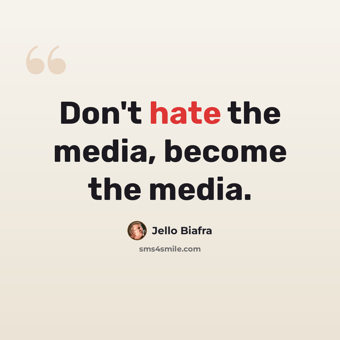 “Don't hate the media, become the media.” quote by Jello Biafra