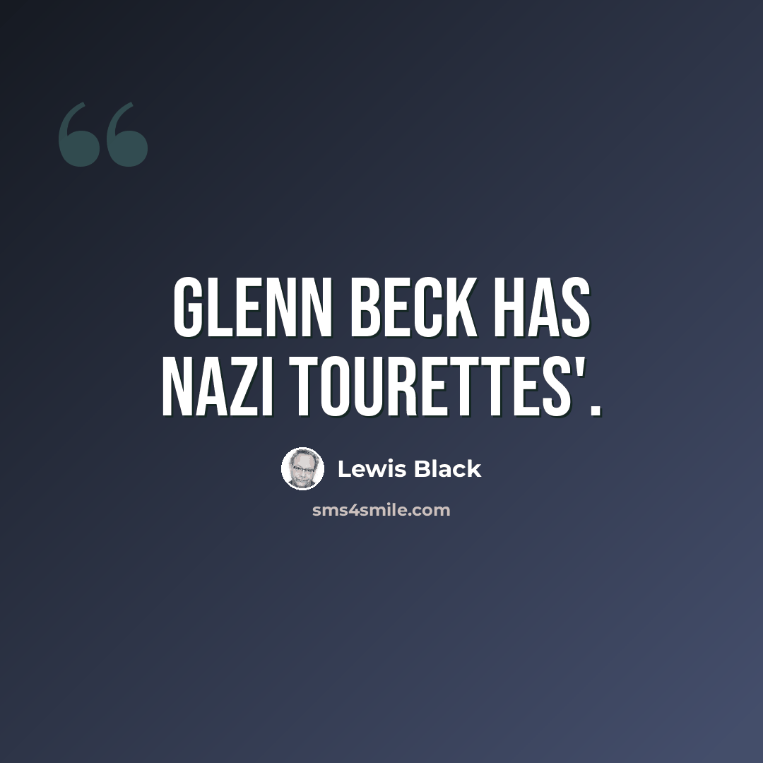“Glenn Beck has Nazi Tourettes'.” quote by Lewis Black