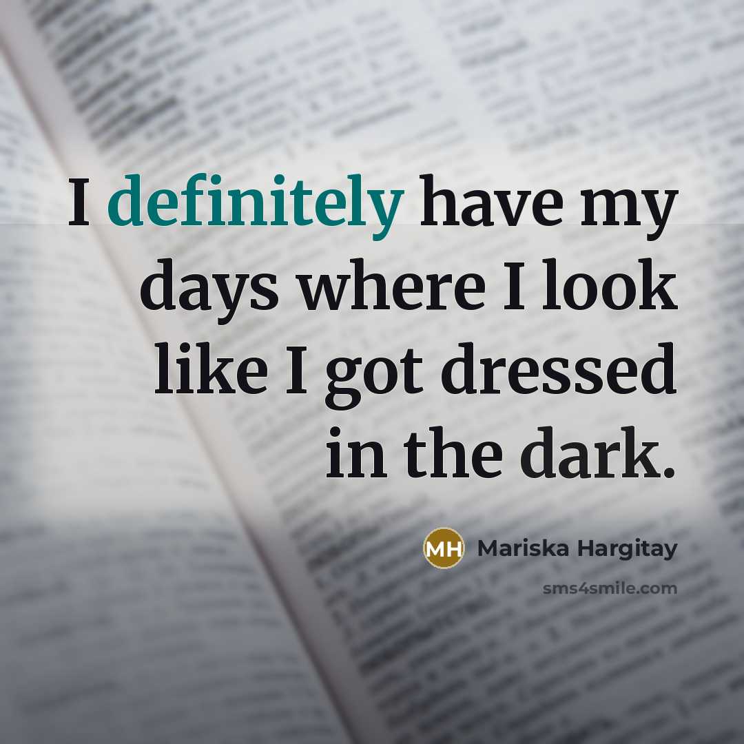 “I definitely have my days where I look like I got dressed in the dark.” quote by Mariska Hargitay