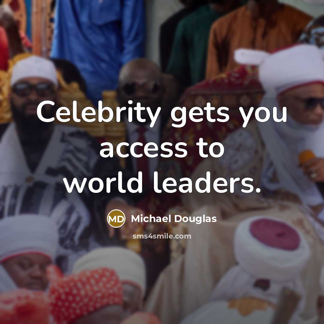 “Celebrity gets you access to world leaders.” quote by Michael Douglas