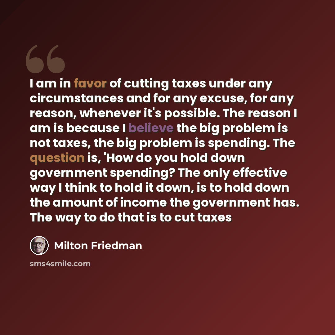 “I am in favor of cutting taxes under any circumstances and for any excuse, for any reason, whenever it's possible. The reason I am is because I believe the big problem is not taxes, the big problem is spending. The question is, 'How do you hold down government spending? The only effective way I…” quote by Milton Friedman