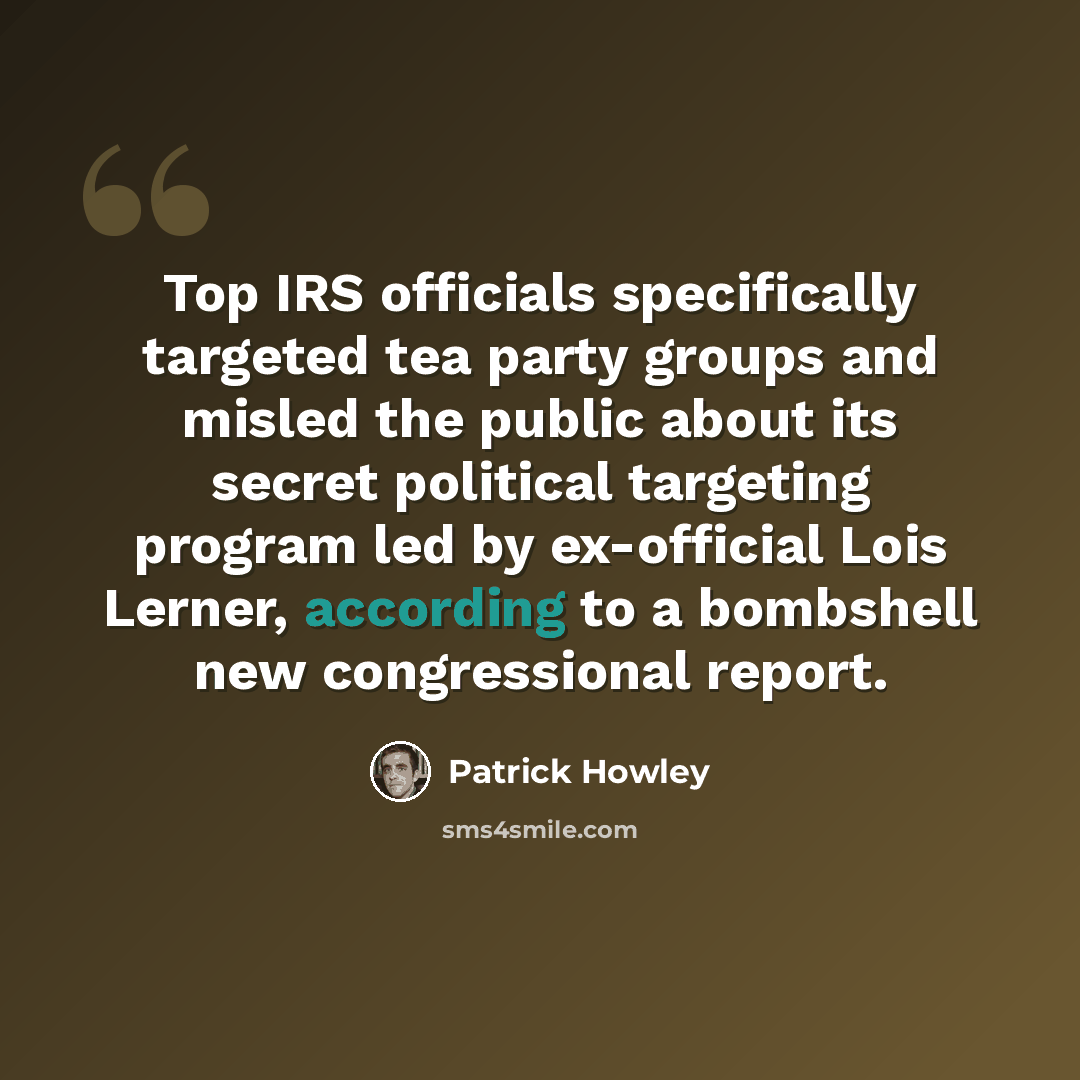 “Top IRS officials specifically targeted tea party groups and misled the public about its secret political targeting program led by ex-official Lois Lerner, according to a bombshell new congressional report.” quote by Patrick Howley