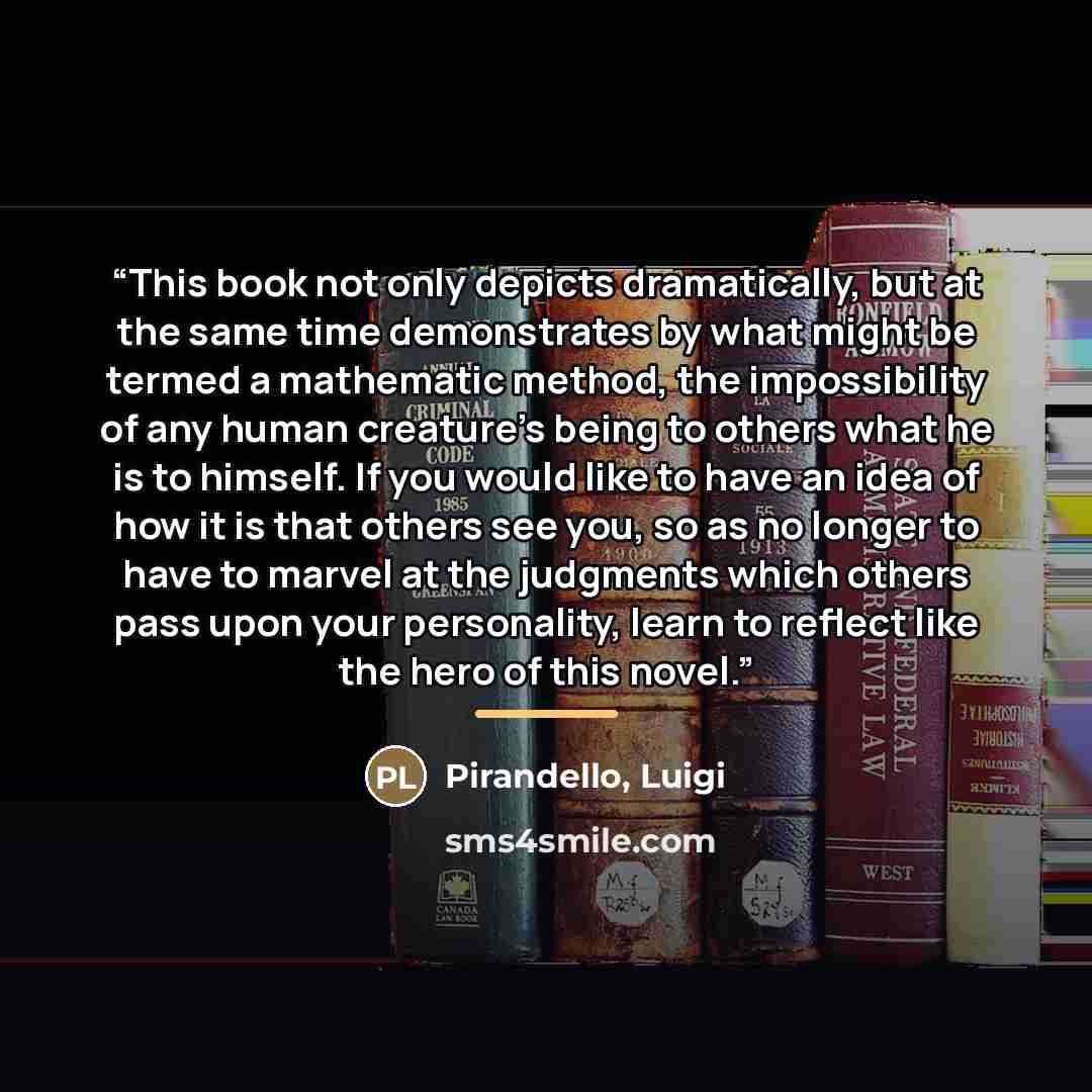 “This book not only depicts dramatically, but at the same time demonstrates by what might be termed a mathematic method, the impossibility of any human creature's being to others what he is to himself. If you would like to have an idea of how it is that others see you, so as no longer to have to…” quote by Anonymous