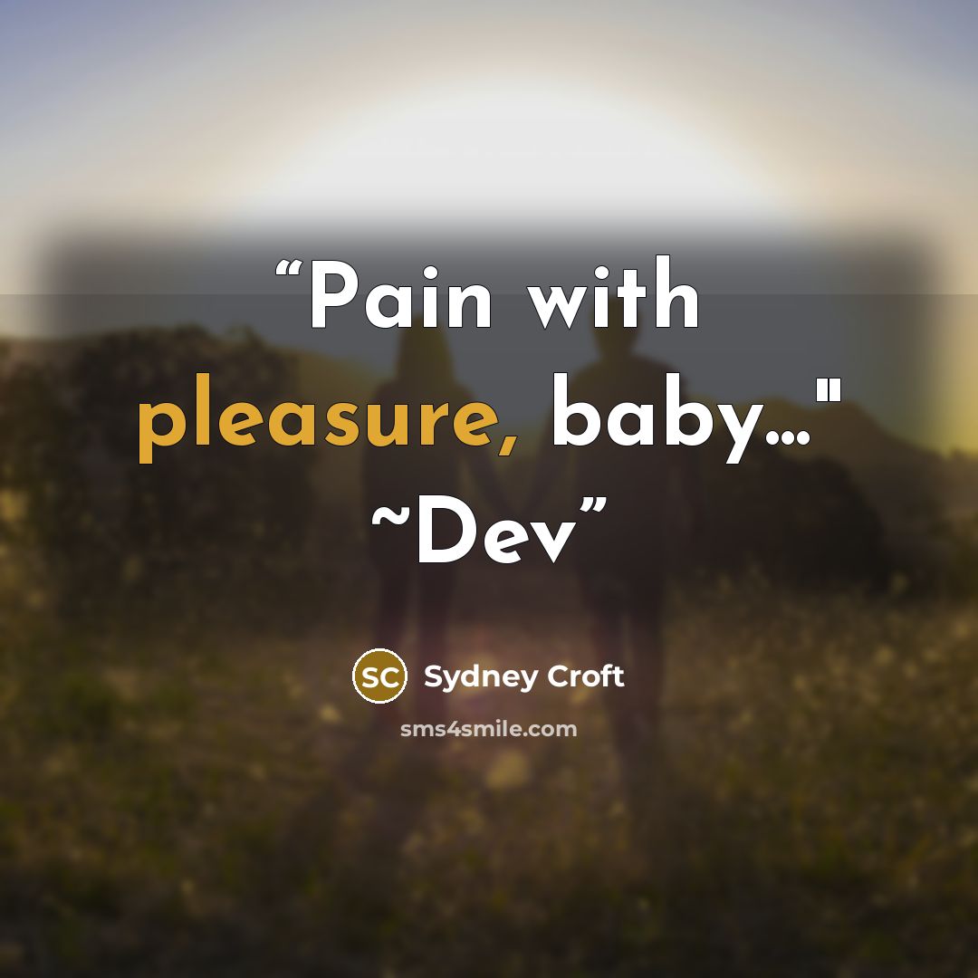 “Pain with pleasure, baby..." ~Dev” quote by Sydney Croft