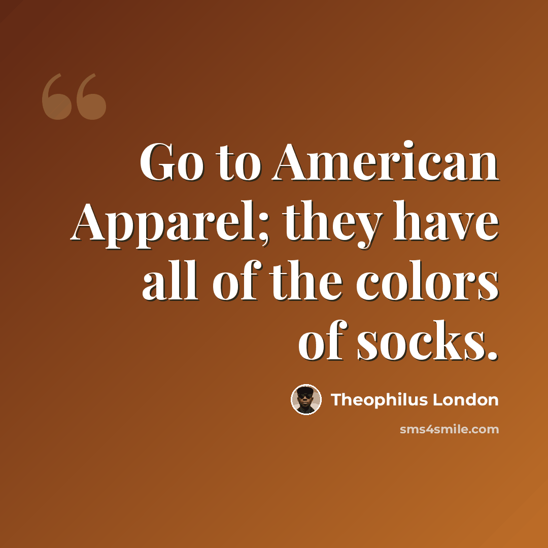 “Go to American Apparel; they have all of the colors of socks.” quote by Theophilus London