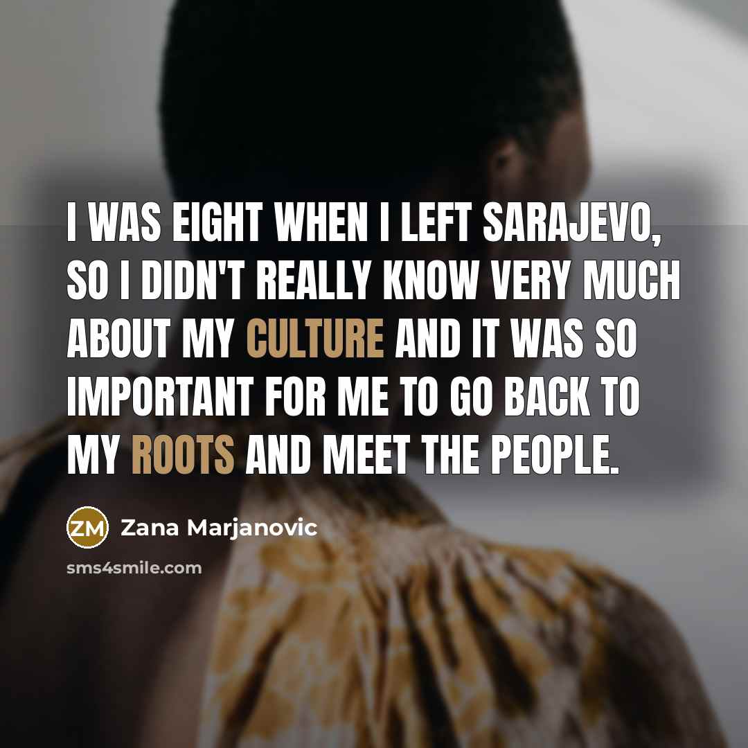 “I was eight when I left Sarajevo, so I didn't really know very much about my culture and it was so important for me to go back to my roots and meet the people.” quote by Zana Marjanovic