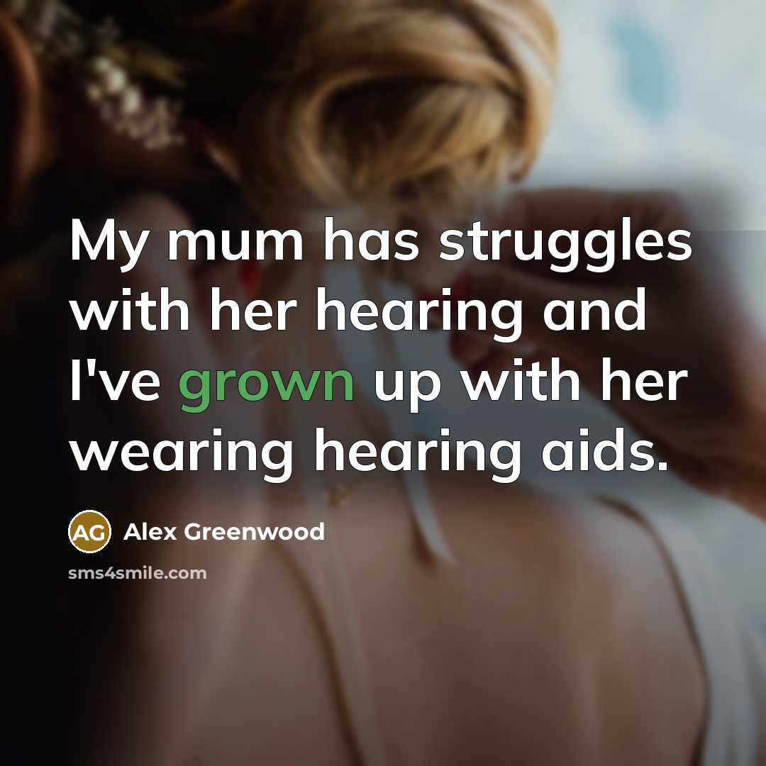“My mum has struggles with her hearing and I've grown up with her wearing hearing aids.” quote by Alex Greenwood