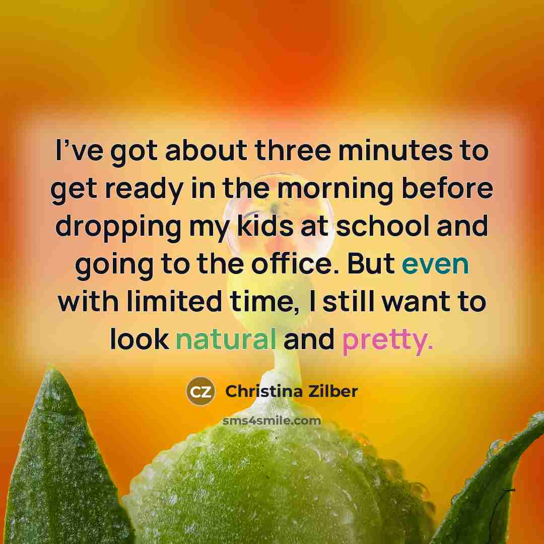“I've got about three minutes to get ready in the morning before dropping my kids at school and going to the office. But even with limited time, I still want to look natural and pretty.” quote by Christina Zilber