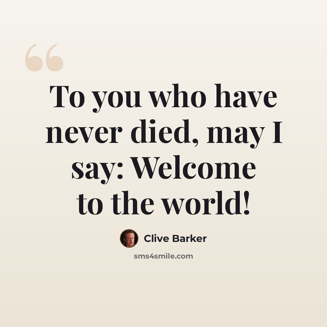 “To you who have never died, may I say: Welcome to the world!” quote by Clive Barker