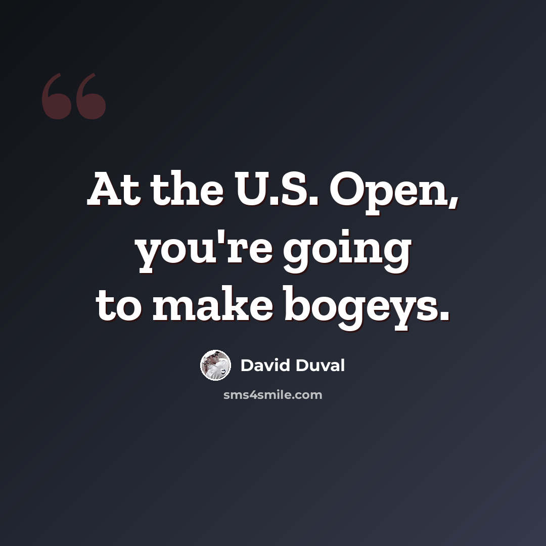“At the U.S. Open, you're going to make bogeys.” quote by David Duval