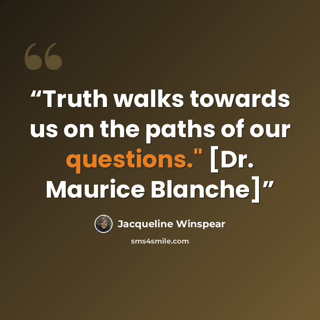 “Truth walks towards us on the paths of our questions." [Dr. Maurice Blanche]” quote by Jacqueline Winspear