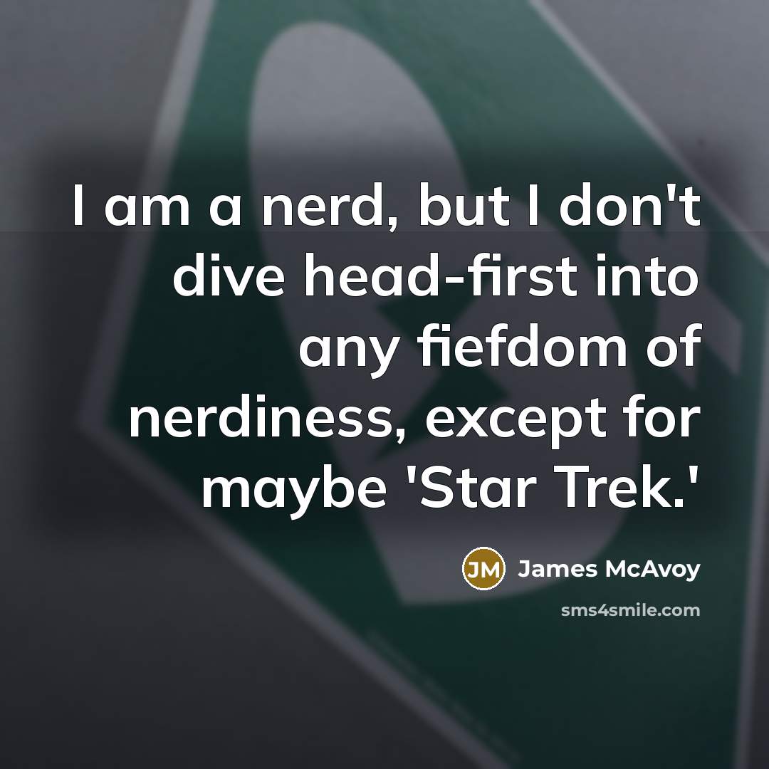 “I am a nerd, but I don't dive head-first into any fiefdom of nerdiness, except for maybe 'Star Trek.'” quote by James McAvoy