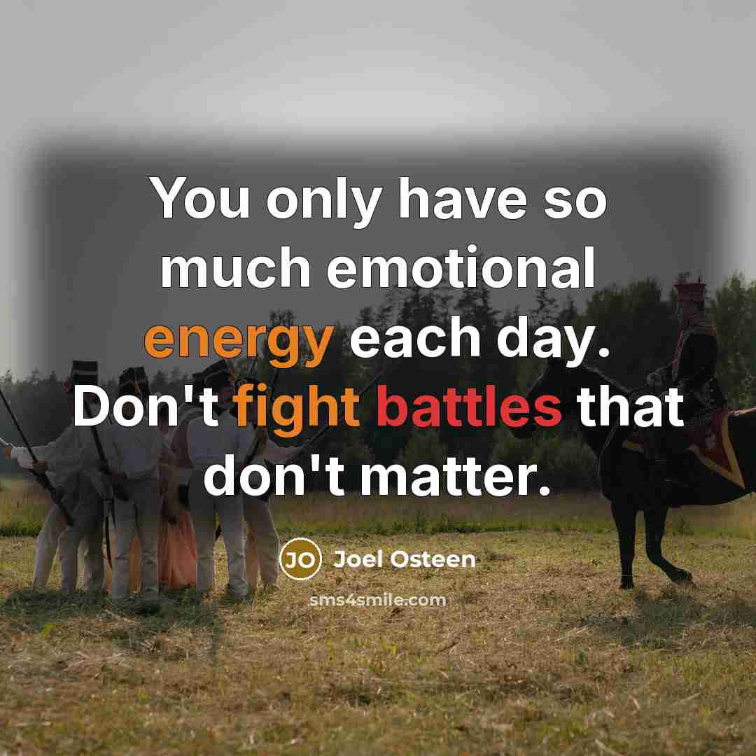 “You only have so much emotional energy each day. Don't fight battles that don't matter.” quote by Joel Osteen