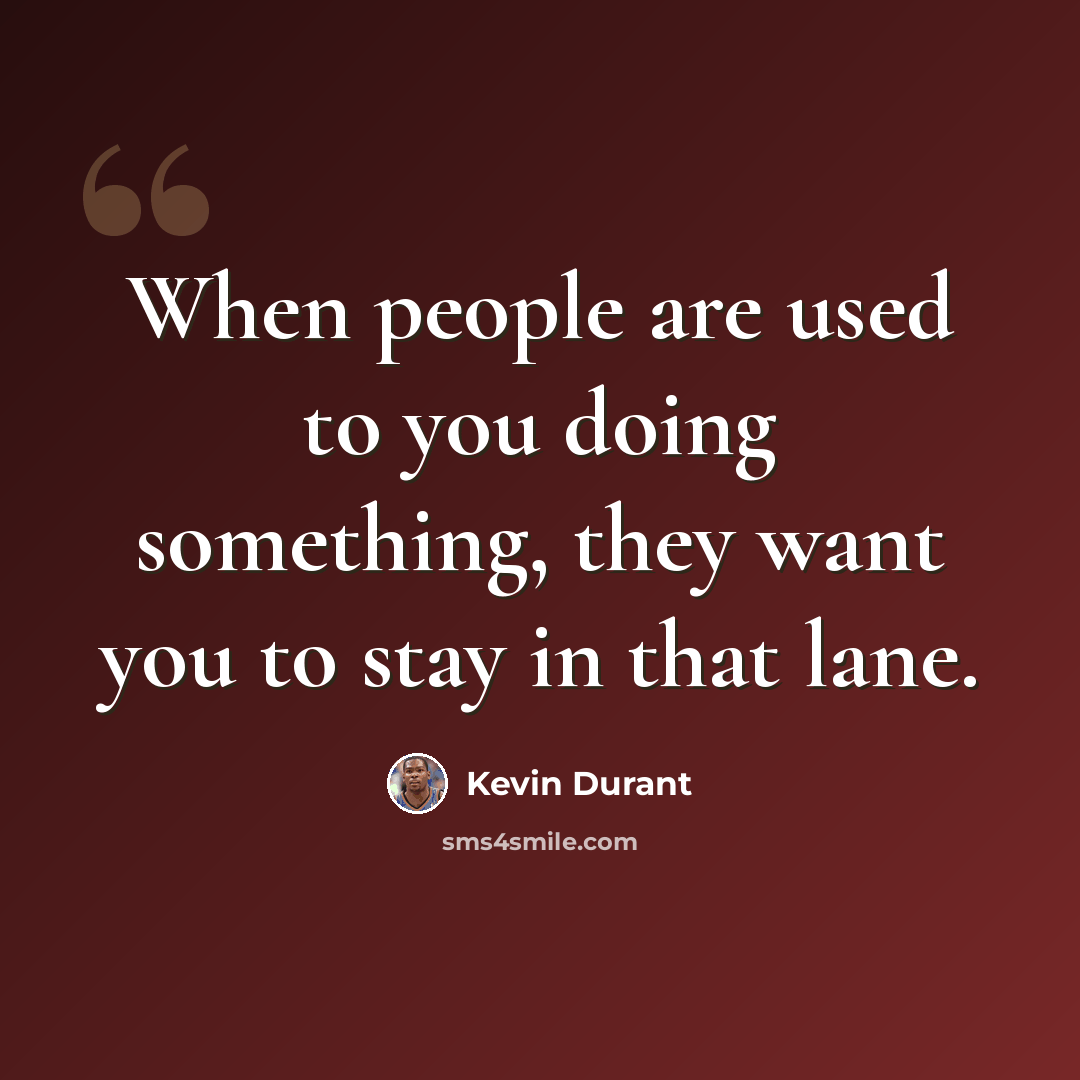 “When people are used to you doing something, they want you to stay in that lane.” quote by Kevin Durant