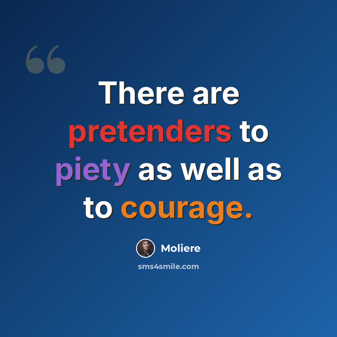 “There are pretenders to piety as well as to courage.” quote by Moliere