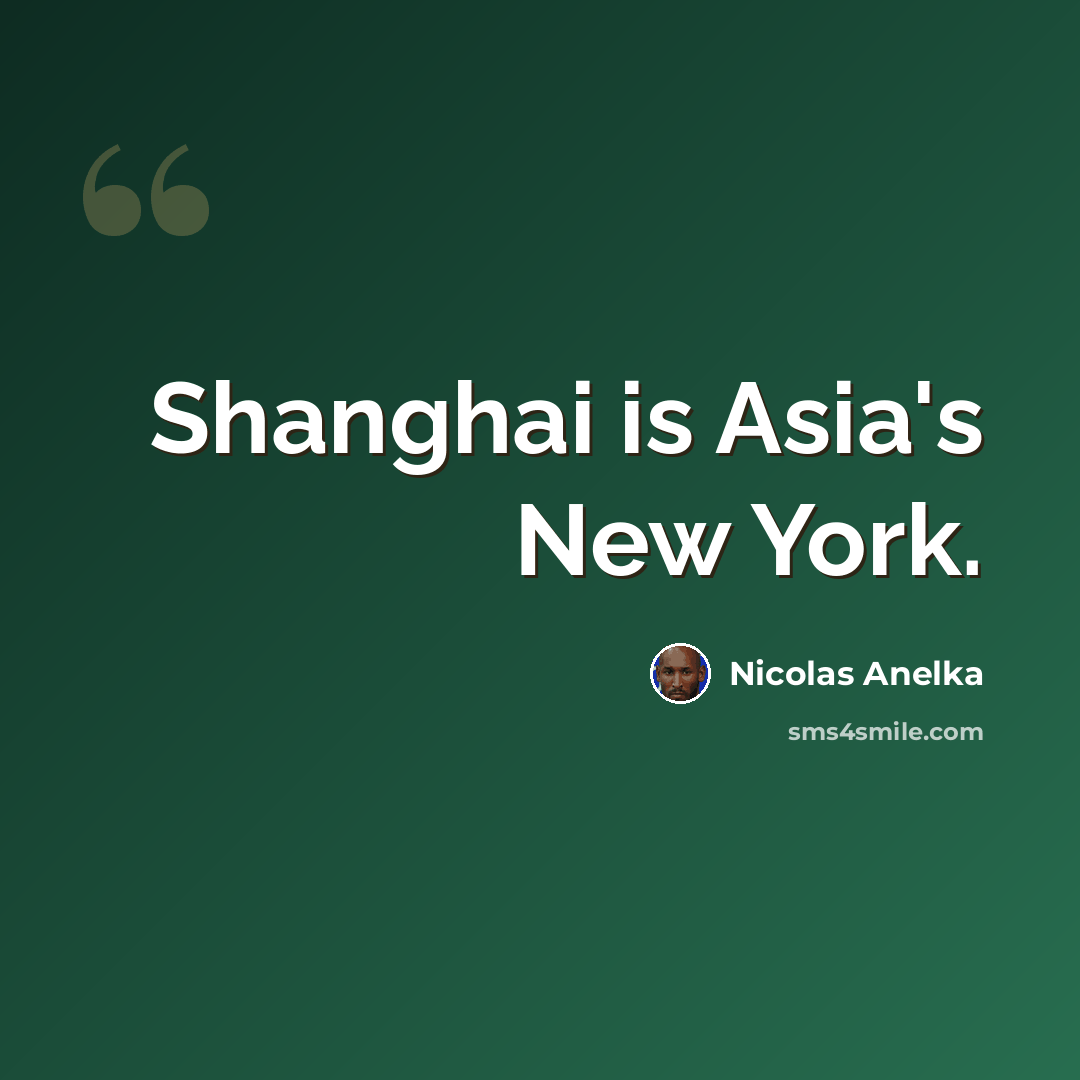 “Shanghai is Asia's New York.” quote by Nicolas Anelka