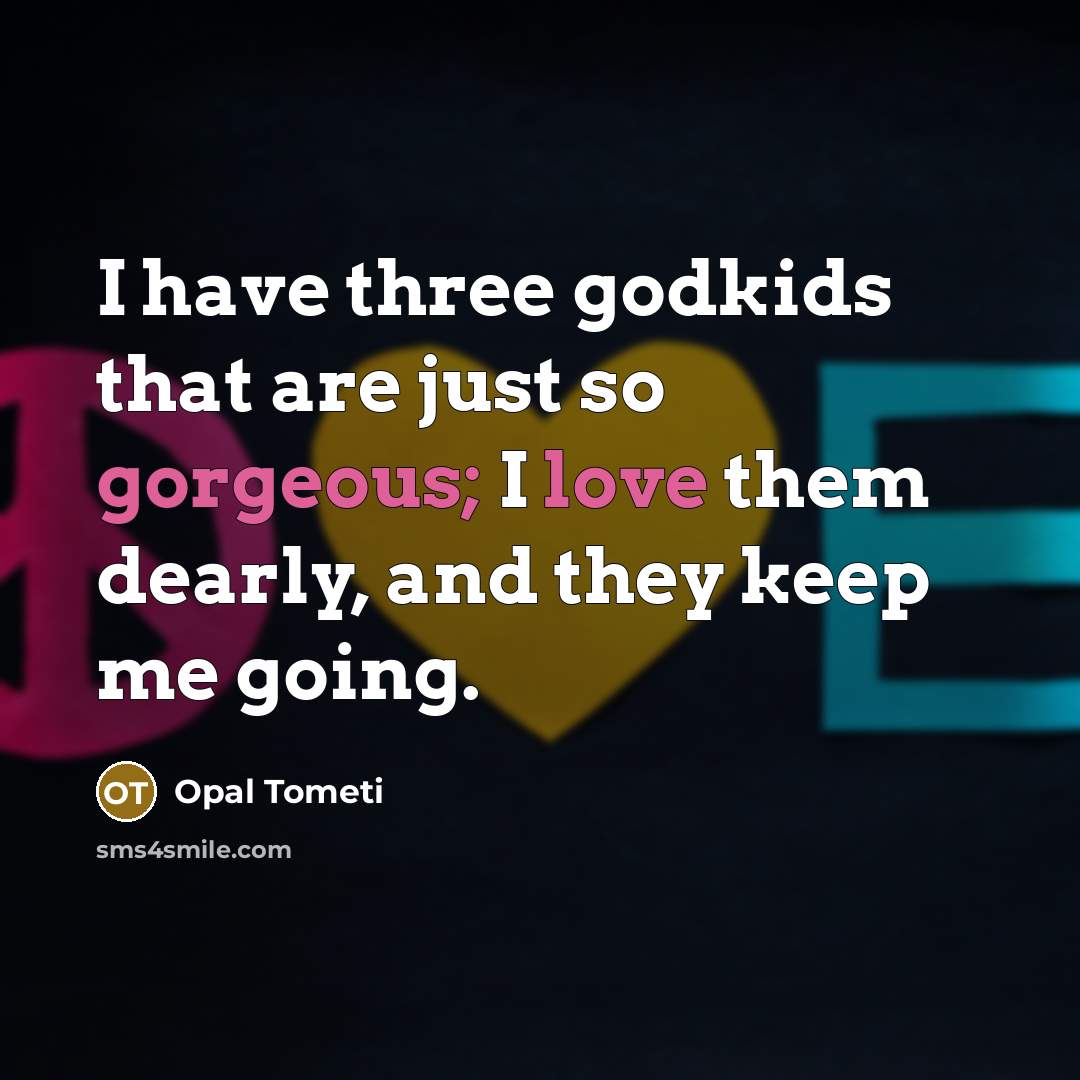 “I have three godkids that are just so gorgeous; I love them dearly, and they keep me going.” quote by Opal Tometi
