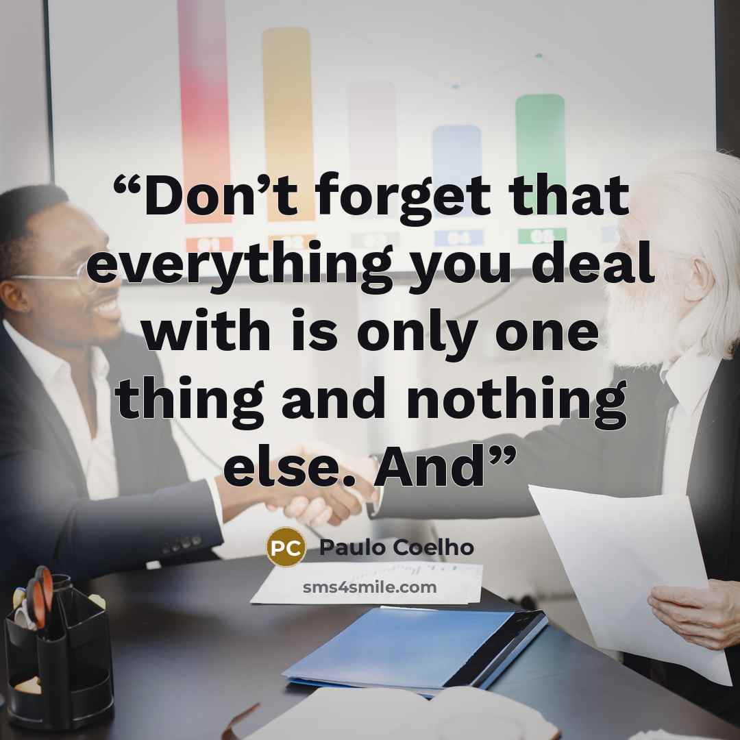 “Don’t forget that everything you deal with is only one thing and nothing else. And” quote by Paulo Coelho