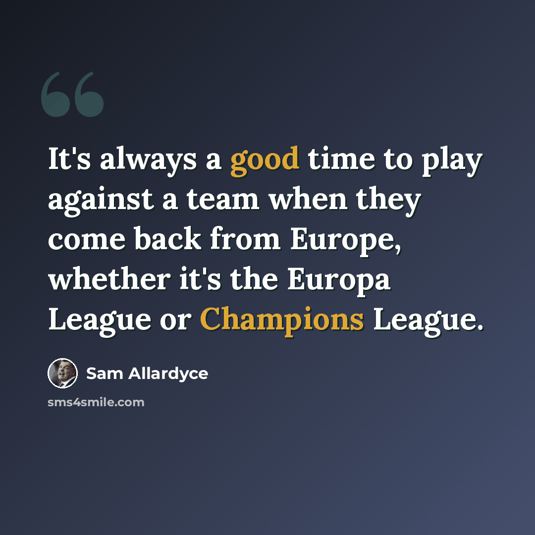 “It's always a good time to play against a team when they come back from Europe, whether it's the Europa League or Champions League.” quote by Sam Allardyce