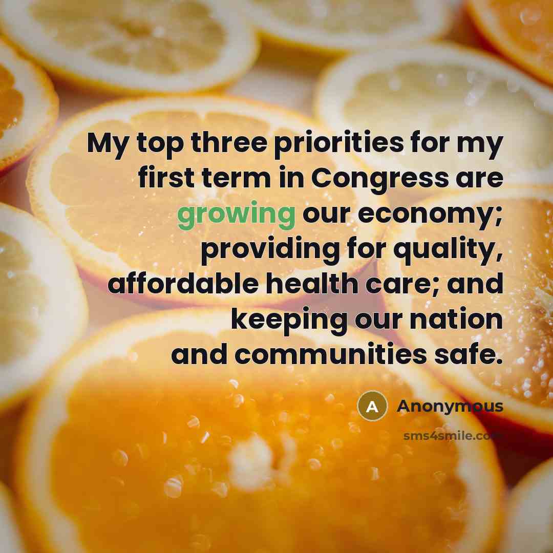 “My top three priorities for my first term in Congress are growing our economy; providing for quality, affordable health care; and keeping our nation and communities safe.” quote by Anonymous